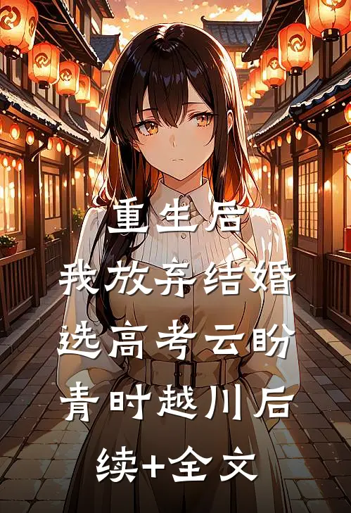 重生后，我放弃结婚选高考云盼青时越川后续+全文