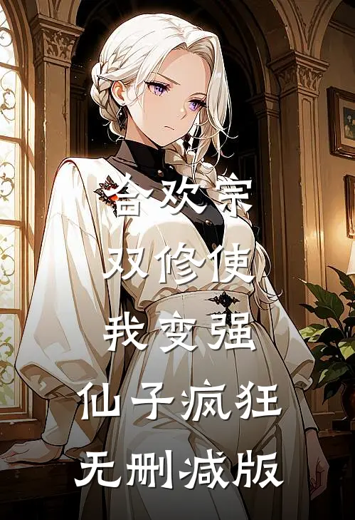 合欢宗，双修使我变强，仙子疯狂无删减版