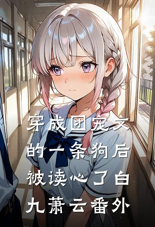 穿成团宠文的一条狗后，被读心了白九萧云番外