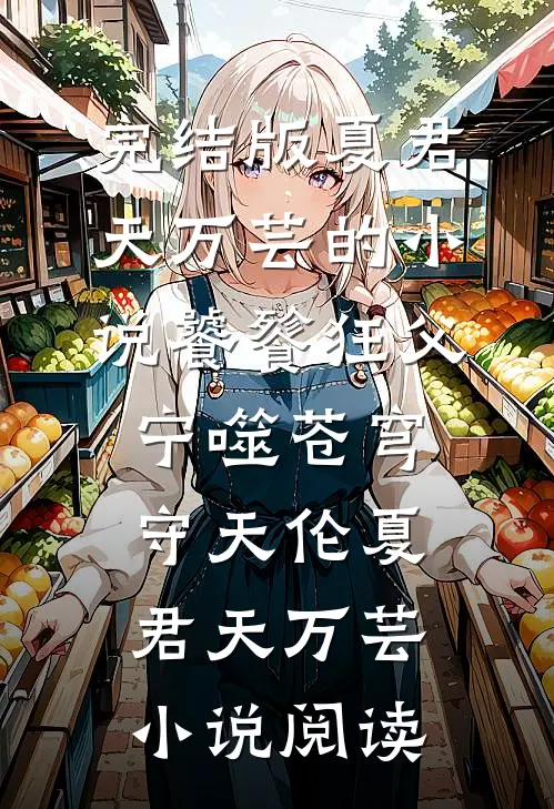 完结版夏君天万芸的小说饕餮狂父：宁噬苍穹守天伦夏君天万芸小说阅读