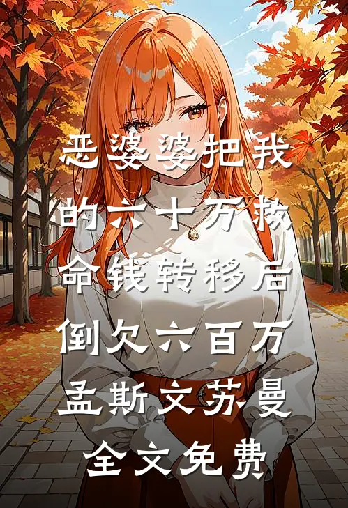 恶婆婆把我的六十万救命钱转移后，倒欠六百万孟斯文苏曼全文免费