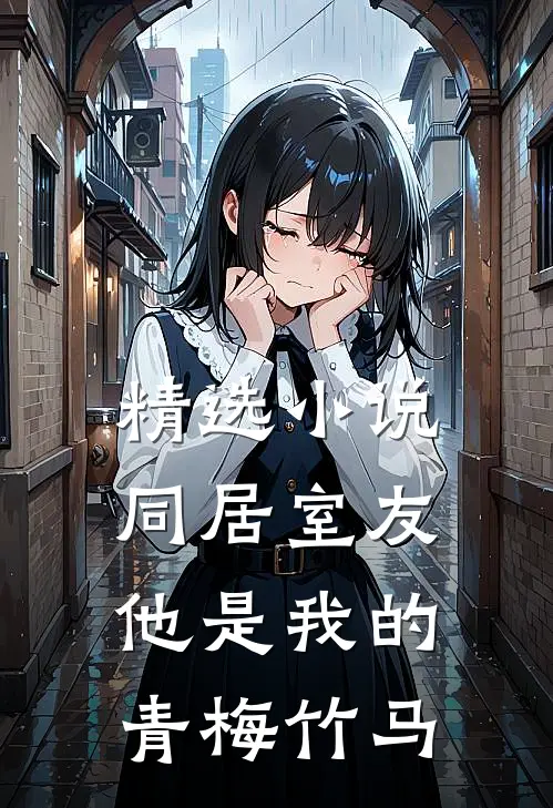 精选小说同居室友：他是我的青梅竹马