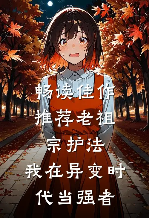 畅读佳作推荐老祖宗护法，我在异变时代当强者