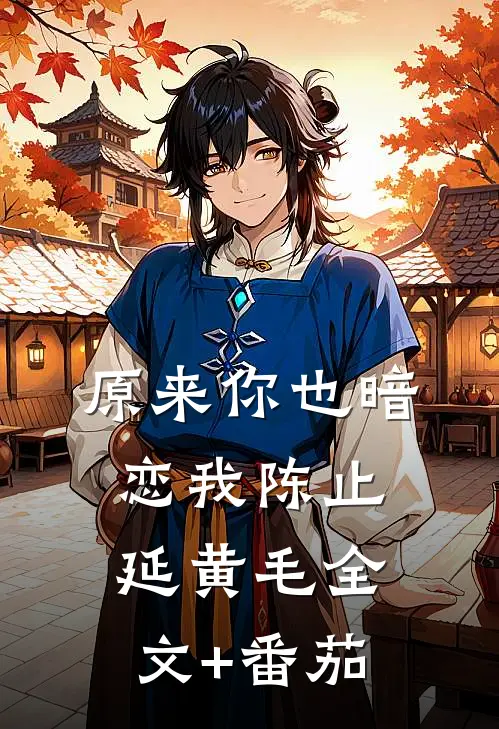 原来你也暗恋我陈止延黄毛全文+番茄