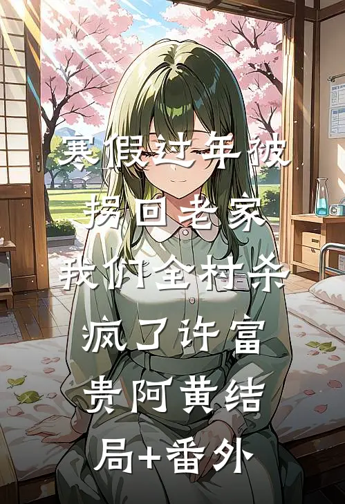 寒假过年被拐回老家，我们全村杀疯了许富贵阿黄结局+番外