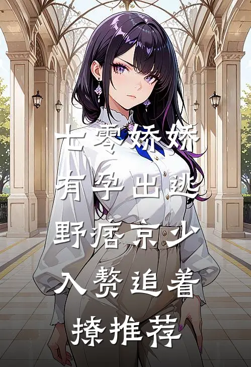 七零娇娇有孕出逃，野痞京少入赘追着撩推荐