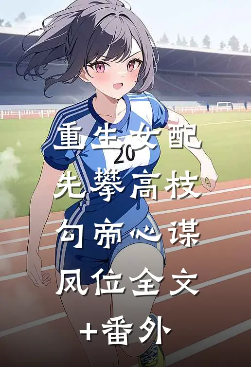 重生女配先攀高枝，勾帝心谋凤位全文+番外