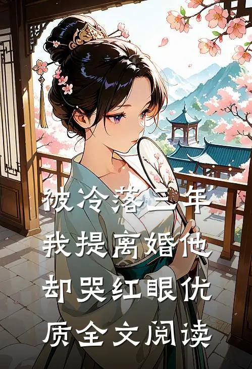 被冷落三年，我提离婚他却哭红眼优质全文阅读