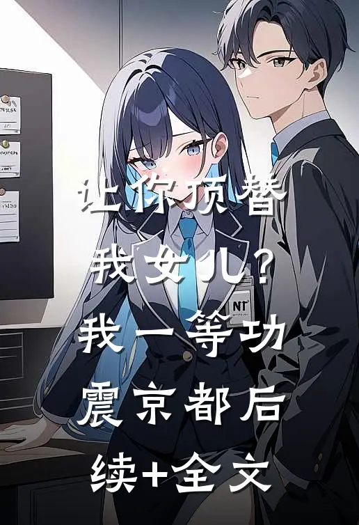 让你顶替我女儿？我一等功震京都后续+全文