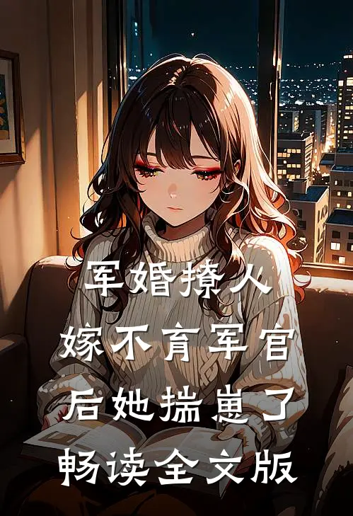 军婚撩人：嫁不育军官后她揣崽了畅读全文版