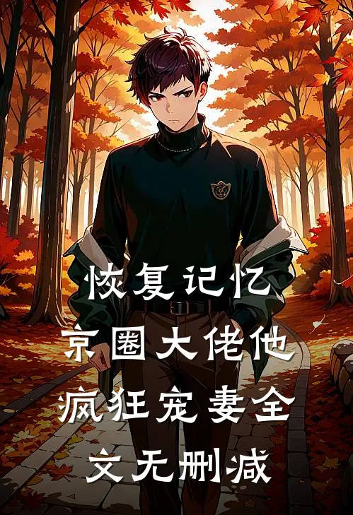 恢复记忆，京圈大佬他疯狂宠妻全文无删减