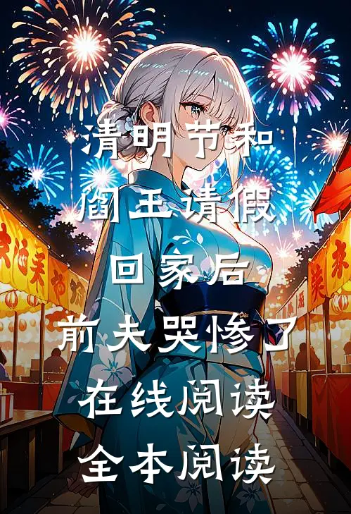 清明节和阎王请假回家后，前夫哭惨了在线阅读全本阅读