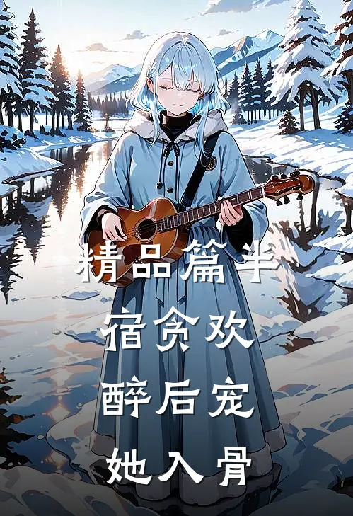 精品篇半宿贪欢，醉后宠她入骨