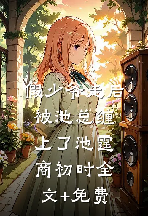 假少爷走后，被池总缠上了池霆商初时全文+免费