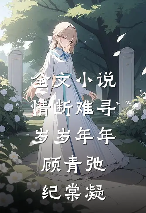 全文小说情断难寻岁岁年年顾青弛纪棠凝