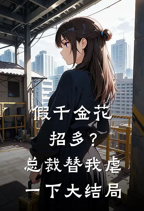 假千金花招多？总裁替我虐一下大结局