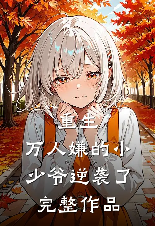 重生：万人嫌的小少爷逆袭了完整作品