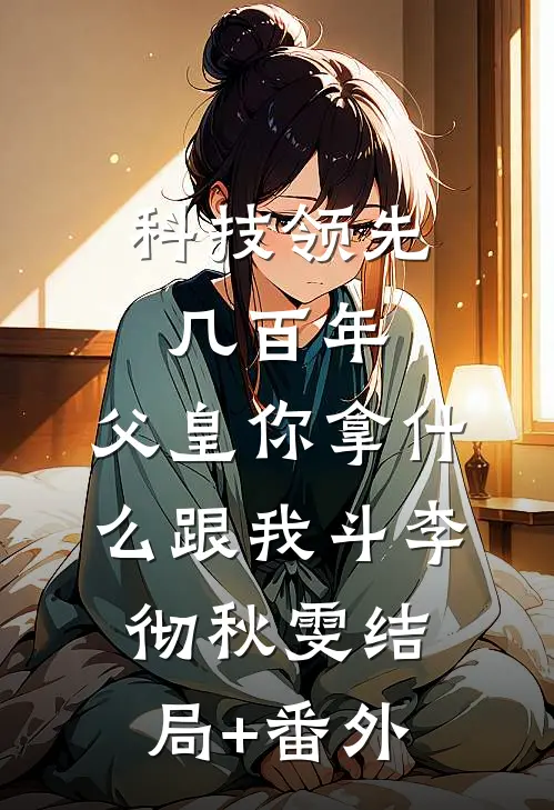 科技领先几百年，父皇你拿什么跟我斗李彻秋雯结局+番外