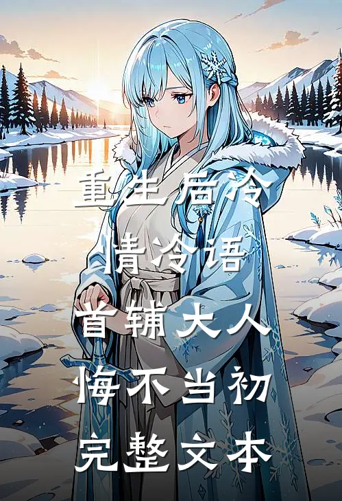 重生后冷情冷语，首辅大人悔不当初完整文本