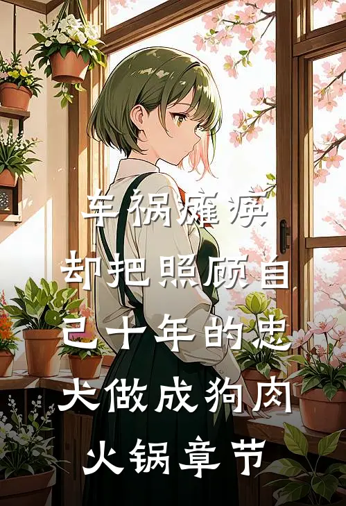 车祸瘫痪，却把照顾自己十年的忠犬做成狗肉火锅章节