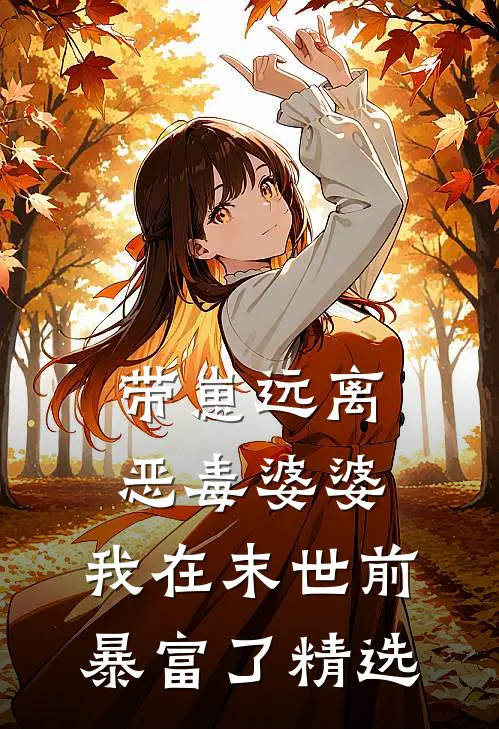 带崽远离恶毒婆婆，我在末世前暴富了精选
