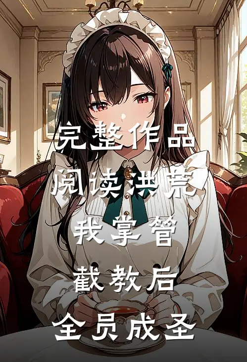 完整作品阅读洪荒：我掌管截教后，全员成圣