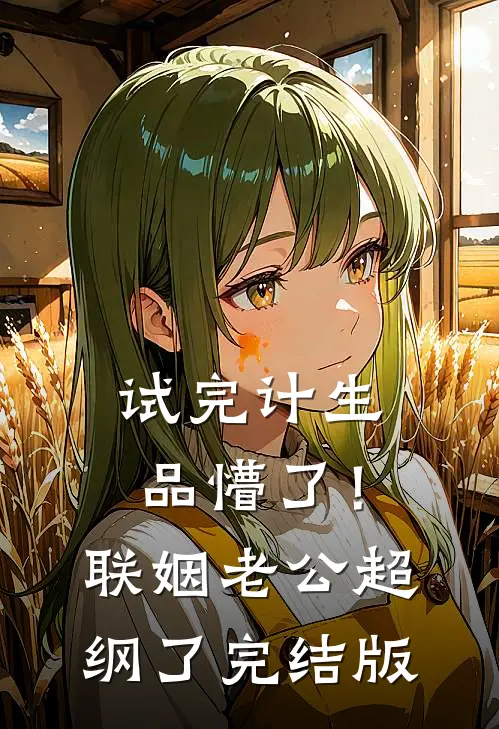 试完计生品懵了！联姻老公超纲了完结版
