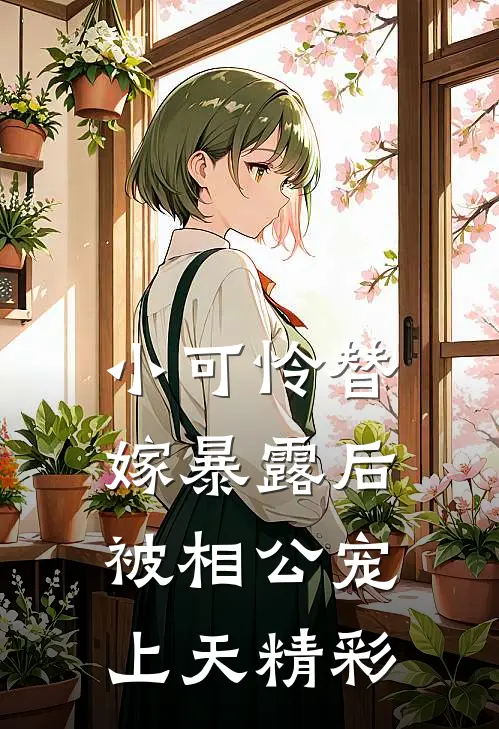 小可怜替嫁暴露后，被相公宠上天精彩