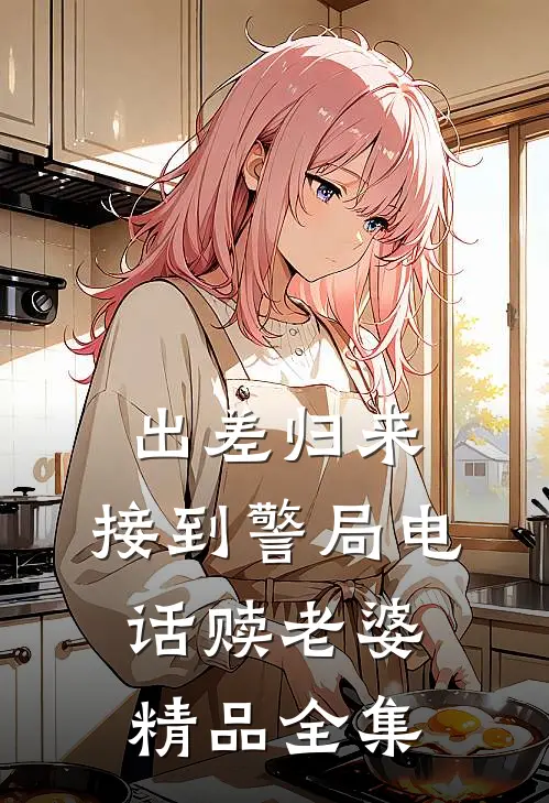 出差归来，接到警局电话赎老婆精品全集
