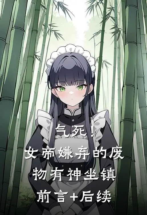 气死！女帝嫌弃的废物有神坐镇前言+后续