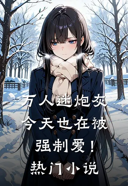 万人迷炮灰今天也在被强制爱！热门小说