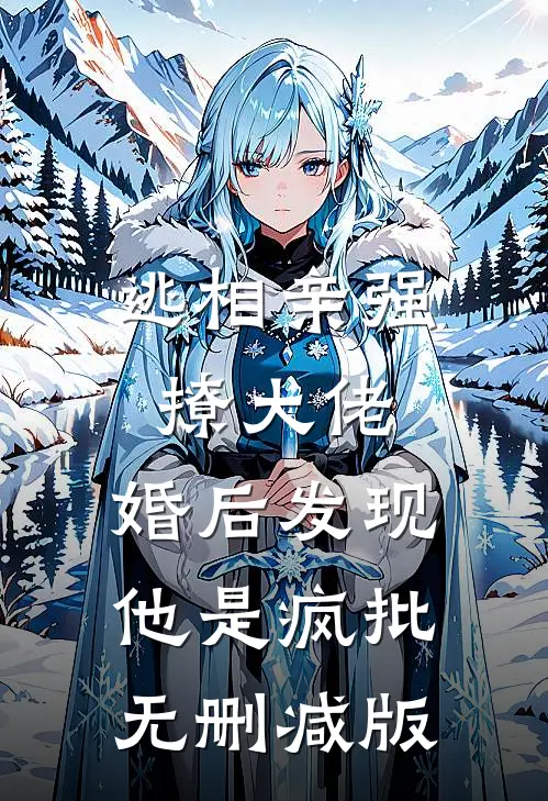 逃相亲强撩大佬，婚后发现他是疯批无删减版