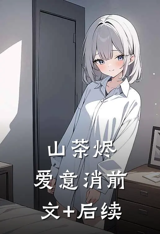 山茶烬，爱意消前文+后续