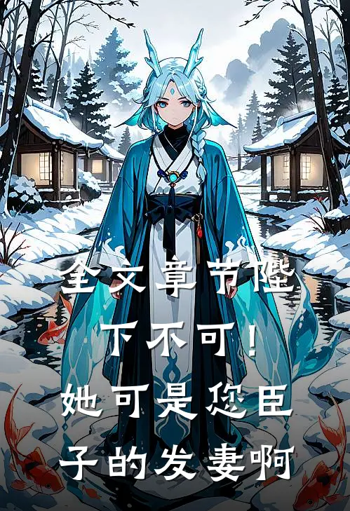 全文章节陛下不可！她可是您臣子的发妻啊