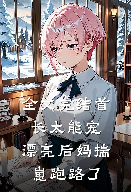 全文完结首长太能宠，漂亮后妈揣崽跑路了