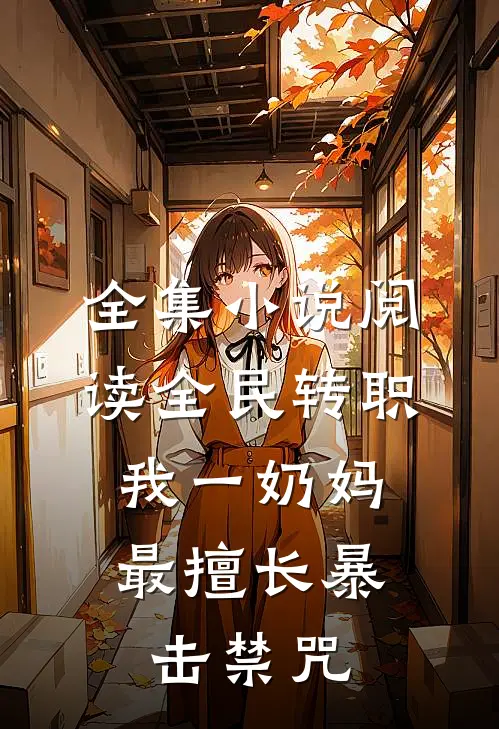 全集小说阅读全民转职：我一奶妈，最擅长暴击禁咒