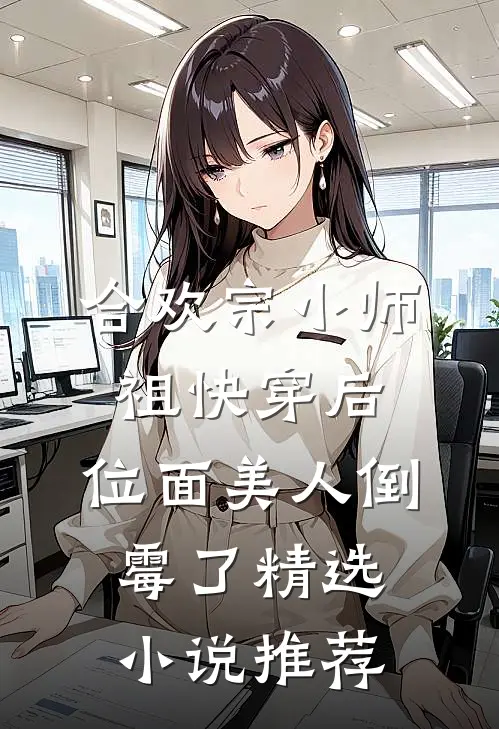 合欢宗小师祖快穿后，位面美人倒霉了精选小说推荐