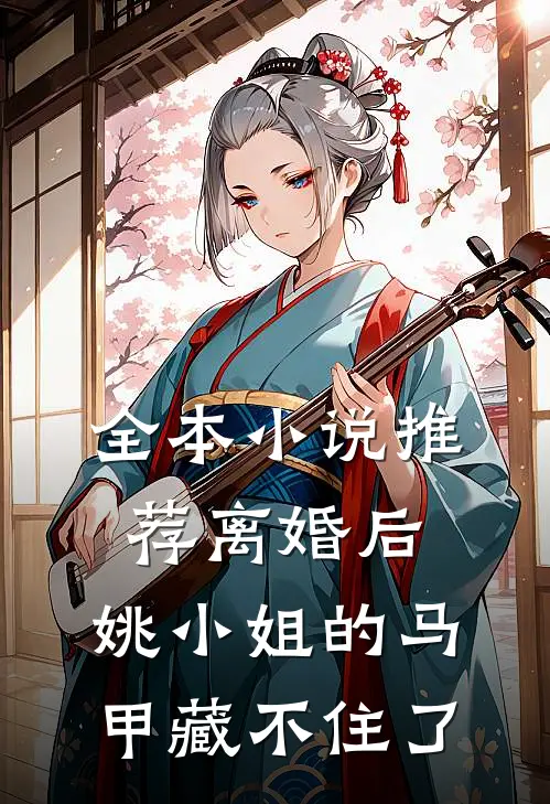 全本小说推荐离婚后，姚小姐的马甲藏不住了