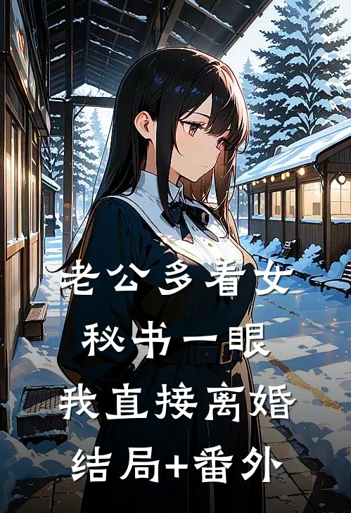 老公多看女秘书一眼，我直接离婚结局+番外