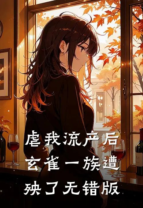 虐我流产后，玄雀一族遭殃了无错版