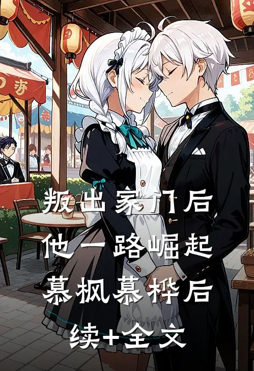 叛出家门后，他一路崛起慕枫慕桦后续+全文