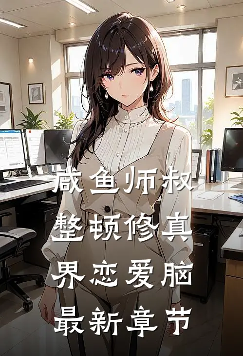 咸鱼师叔整顿修真界恋爱脑最新章节