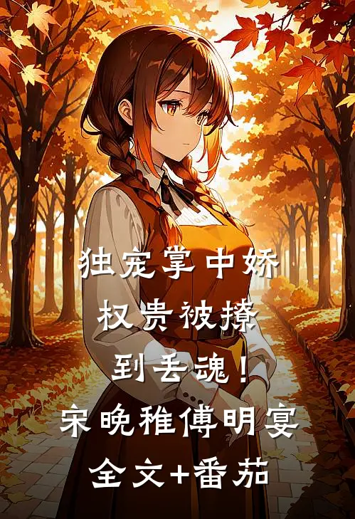 独宠掌中娇：权贵被撩到丢魂！宋晚稚傅明宴全文+番茄