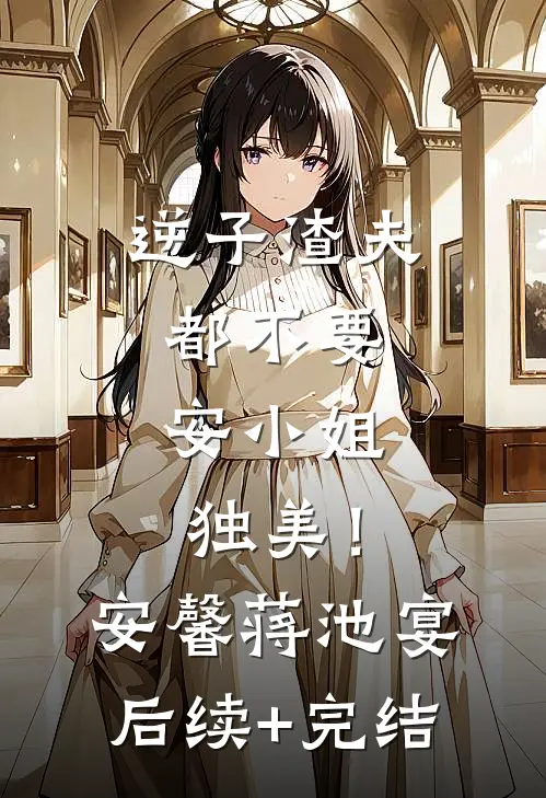 逆子渣夫都不要，安小姐独美！安馨蒋池宴后续+完结