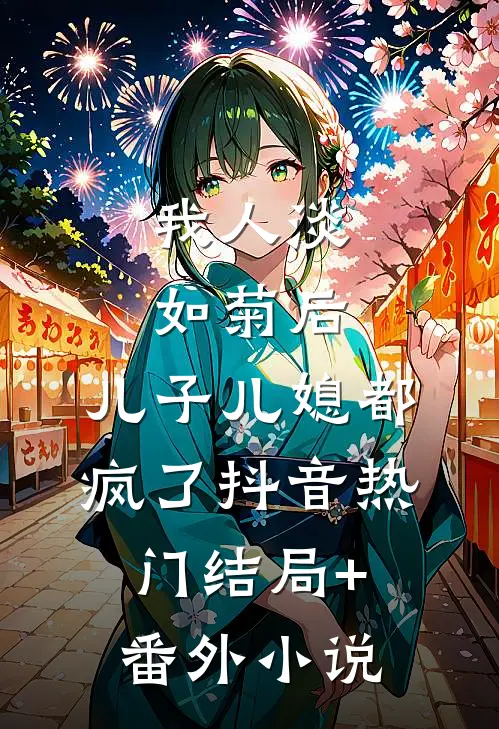 我人淡如菊后，儿子儿媳都疯了抖音热门结局+番外小说