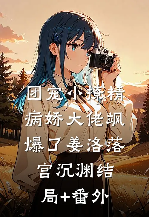 团宠小撩精：病娇大佬飒爆了姜洛落宫沉渊结局+番外