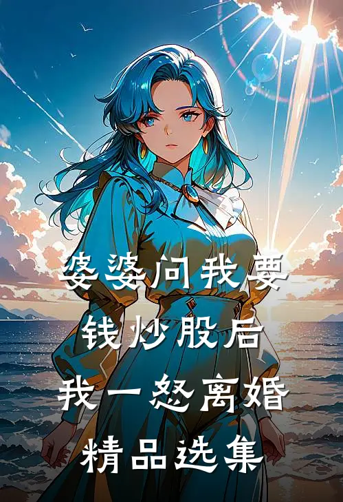 婆婆问我要钱炒股后，我一怒离婚精品选集