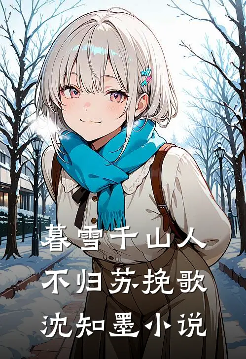 暮雪千山人不归苏挽歌沈知墨小说