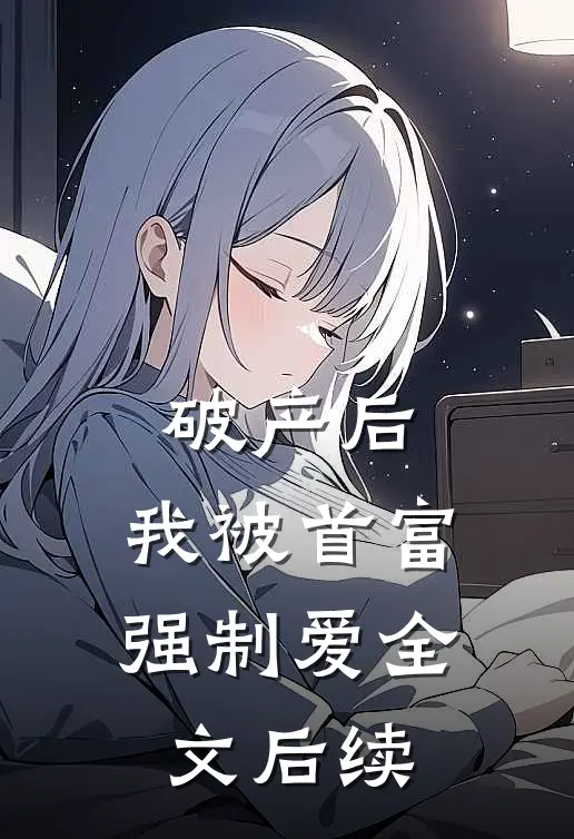 破产后，我被首富强制爱全文后续