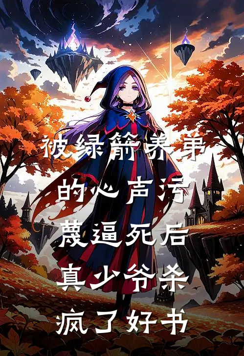 被绿箭养弟的心声污蔑逼死后，真少爷杀疯了好书